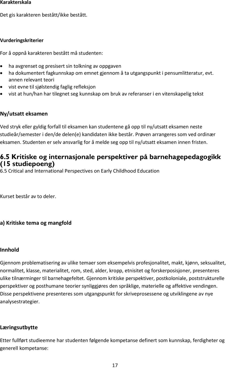 evt. annen relevant teori vist evne til sjølstendig faglig refleksjon vist at hun/han har tilegnet seg kunnskap om bruk av referanser i en vitenskapelig tekst Ny/utsatt eksamen Ved stryk eller gyldig