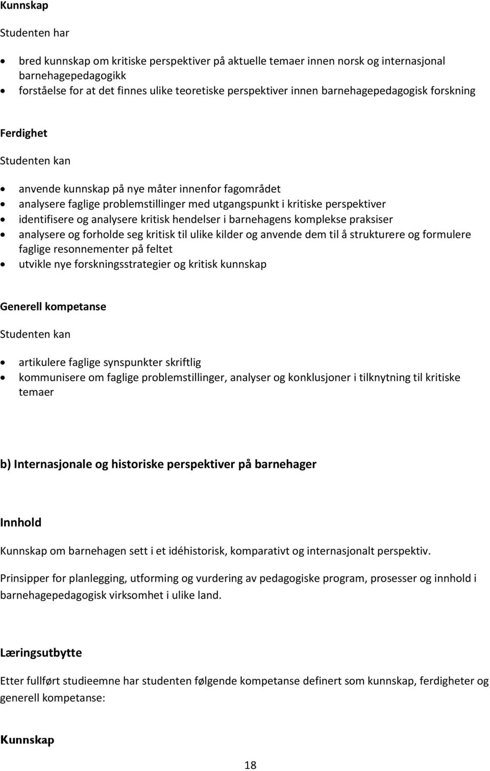 analysere kritisk hendelser i barnehagens komplekse praksiser analysere og forholde seg kritisk til ulike kilder og anvende dem til å strukturere og formulere faglige resonnementer på feltet utvikle