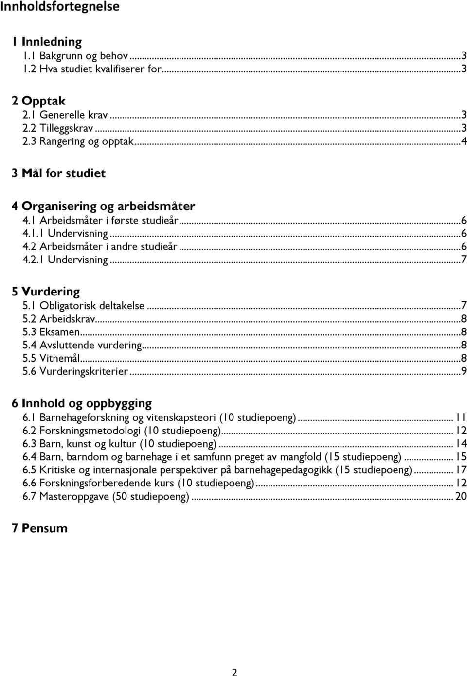 1 Obligatorisk deltakelse...7 5.2 Arbeidskrav...8 5.3 Eksamen...8 5.4 Avsluttende vurdering...8 5.5 Vitnemål...8 5.6 Vurderingskriterier...9 6 Innhold og oppbygging 6.