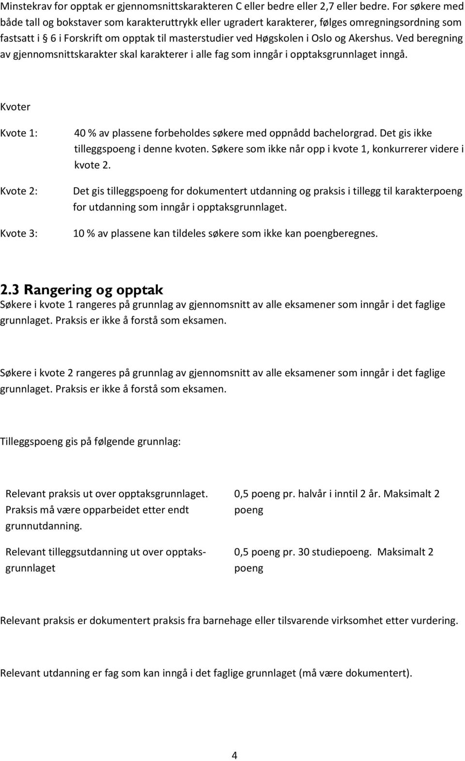 Ved beregning av gjennomsnittskarakter skal karakterer i alle fag som inngår i opptaksgrunnlaget inngå. Kvoter Kvote 1: Kvote 2: Kvote 3: 40 % av plassene forbeholdes søkere med oppnådd bachelorgrad.