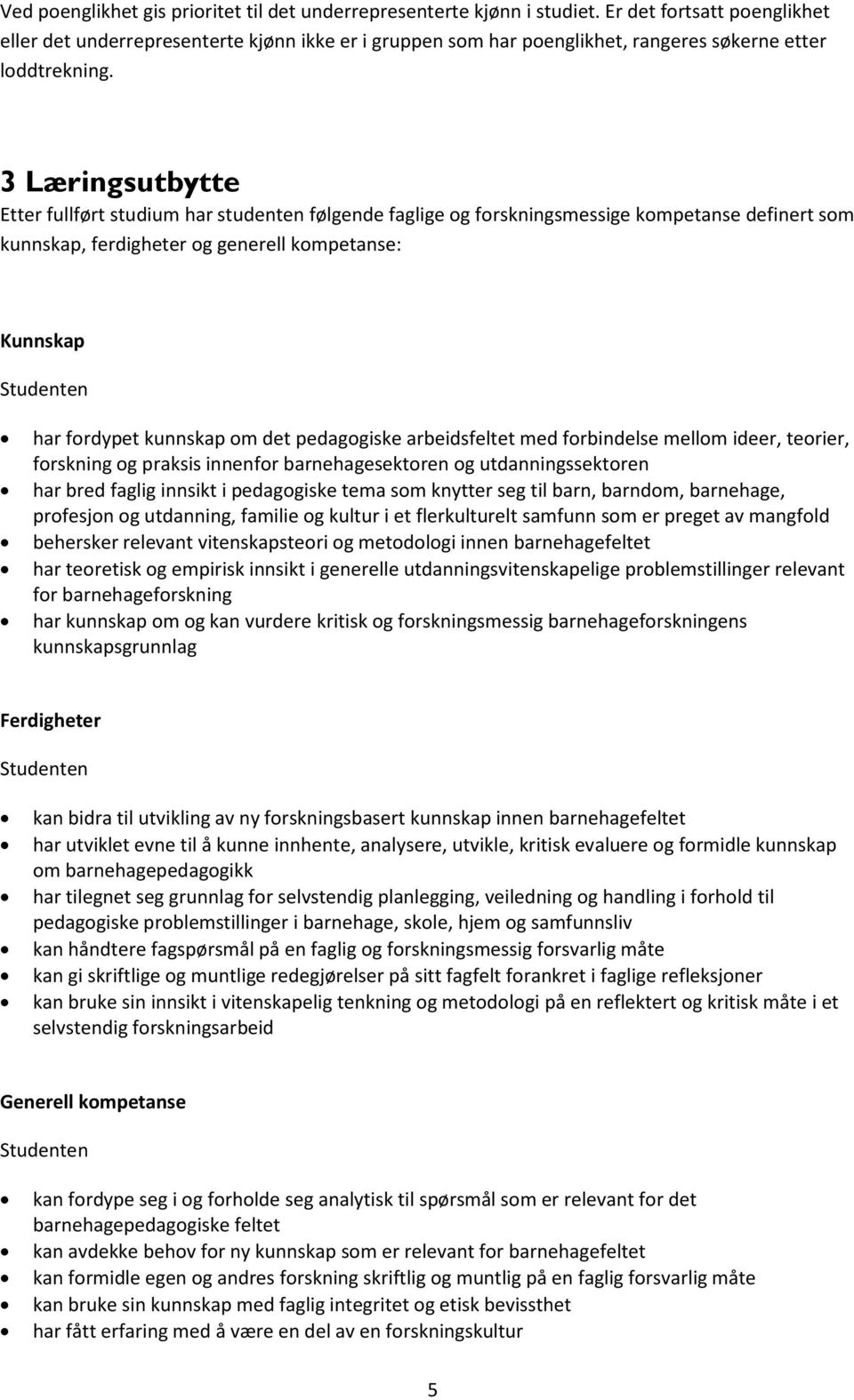 3 Læringsutbytte Etter fullført studium har studenten følgende faglige og forskningsmessige kompetanse definert som kunnskap, ferdigheter og generell kompetanse: Kunnskap Studenten har fordypet