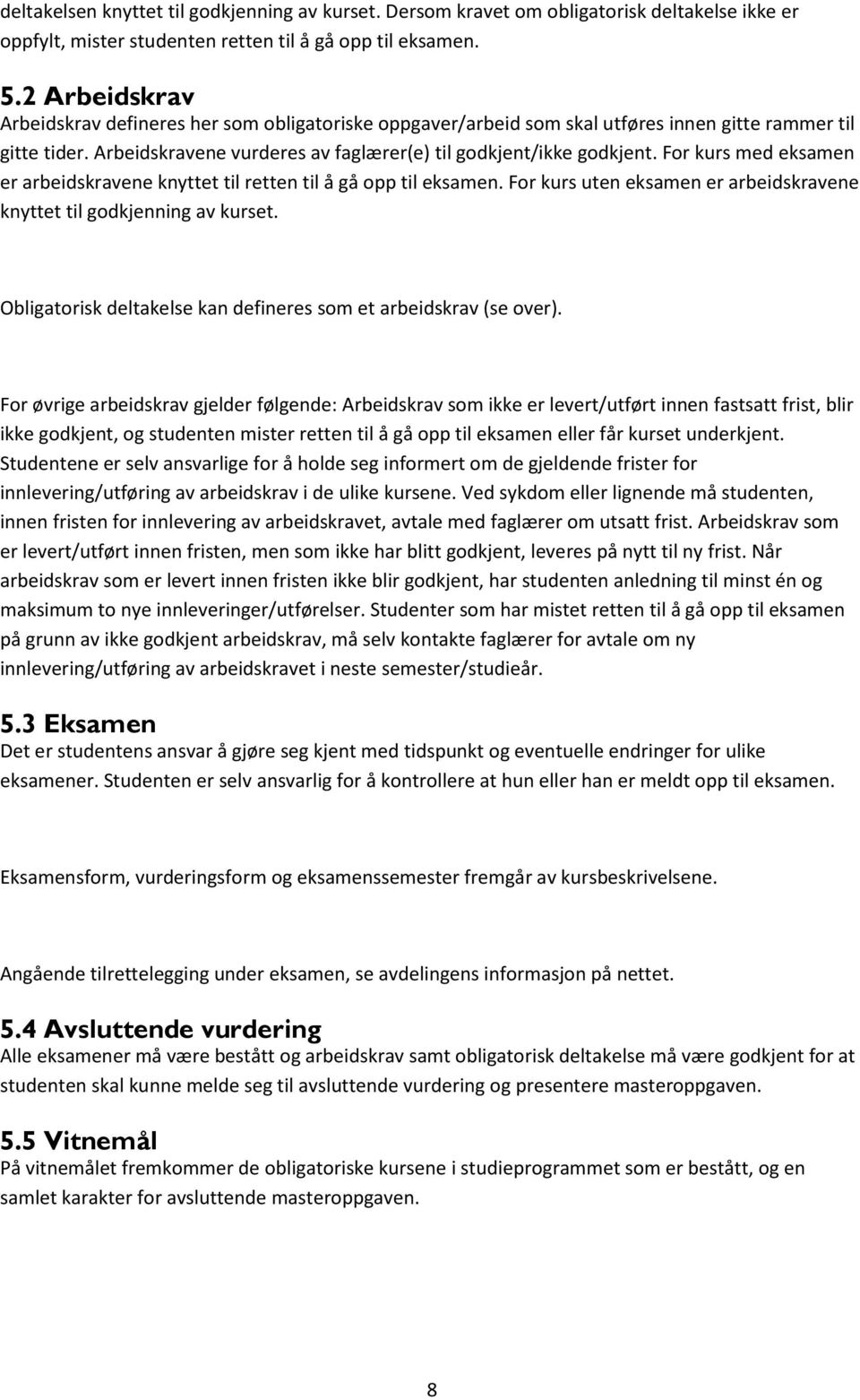 For kurs med eksamen er arbeidskravene knyttet til retten til å gå opp til eksamen. For kurs uten eksamen er arbeidskravene knyttet til godkjenning av kurset.