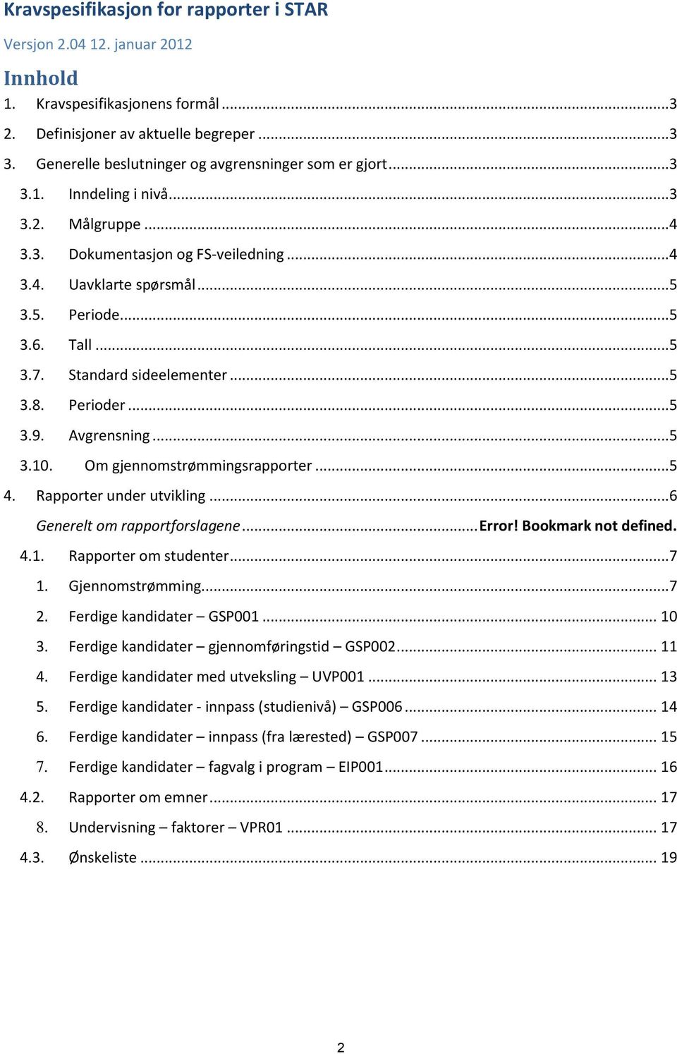 Rapporter under utvikling...6 Generelt om rapportforslagene... Error! Bookmark not defined. 4.1. Rapporter om studenter...7 1. Gjennomstrømming...7 2. Ferdige kandidater GSP001... 10 3.