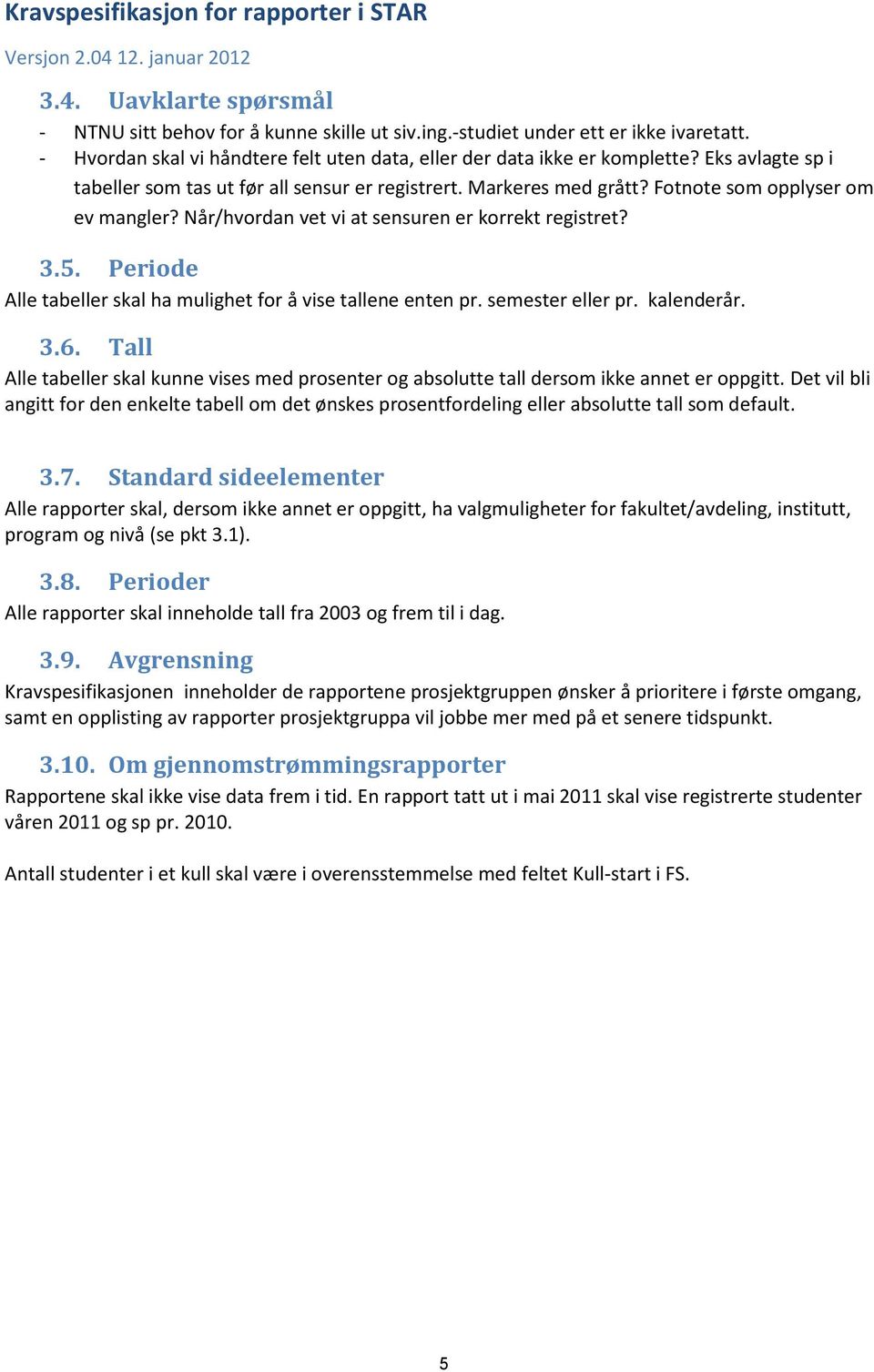 Periode Alle tabeller skal ha mulighet for å vise tallene enten pr. semester eller pr. kalenderår. 3.6.