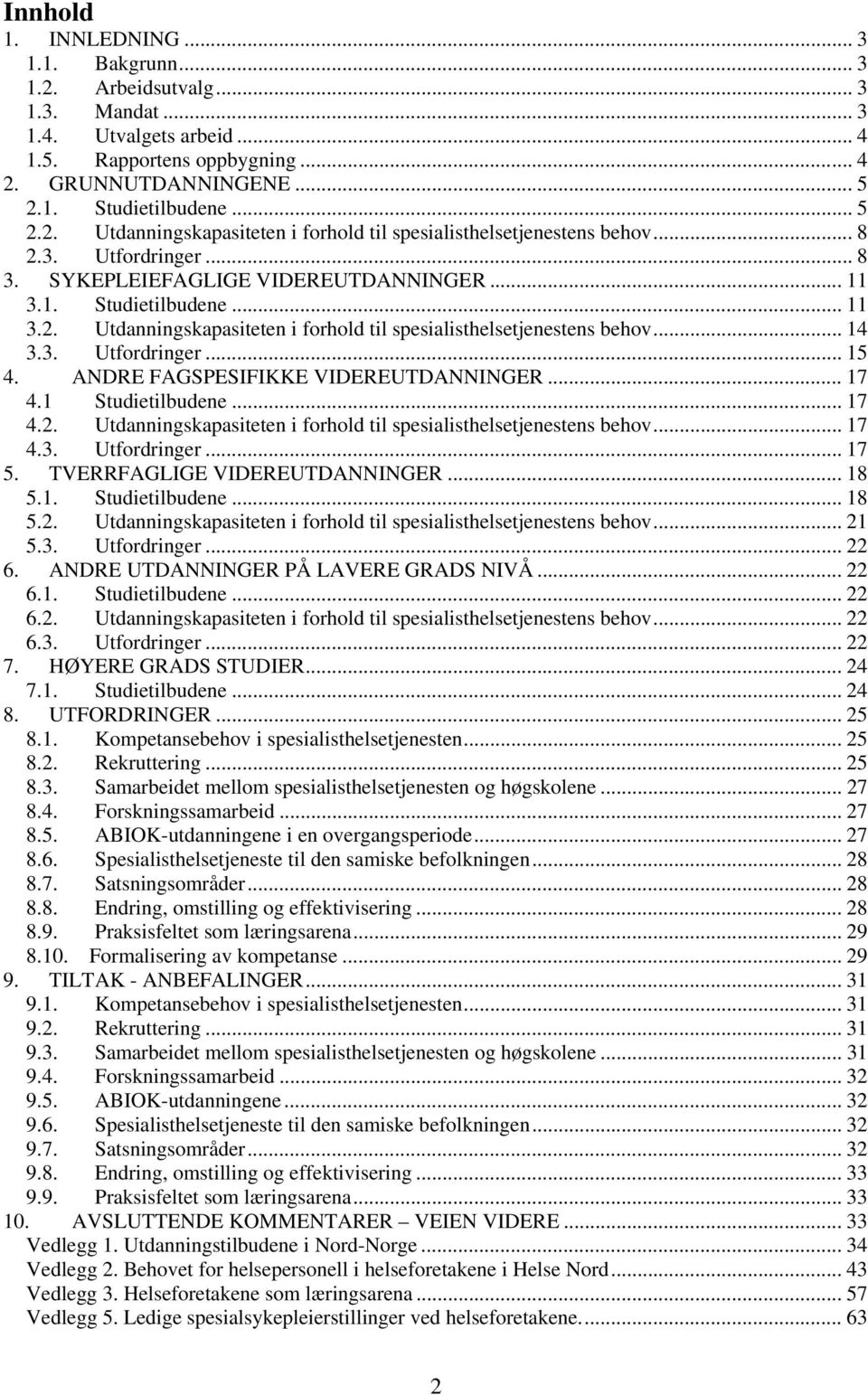 ANDRE FAGSPESIFIKKE VIDEREUTDANNINGER... 17 4.1 Studietilbudene... 17 4.2. Utdanningskapasiteten i forhold til spesialisthelsetjenestens behov... 17 4.3. Utfordringer... 17 5.