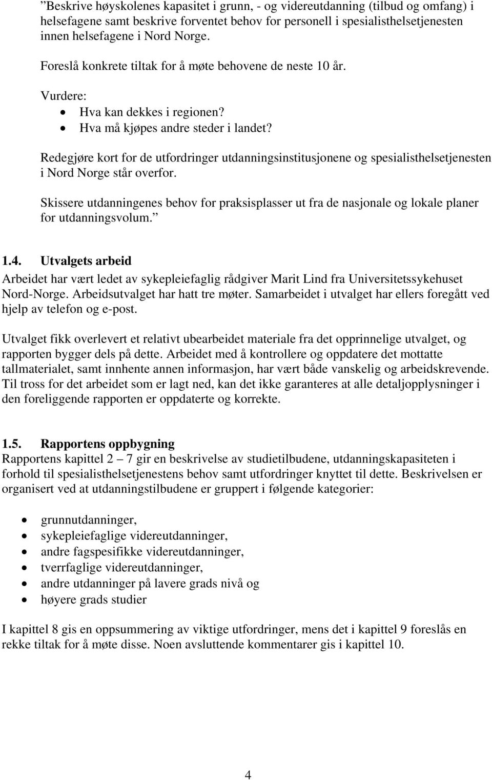 Redegjøre kort for de utfordringer utdanningsinstitusjonene og spesialisthelsetjenesten i Nord Norge står overfor.