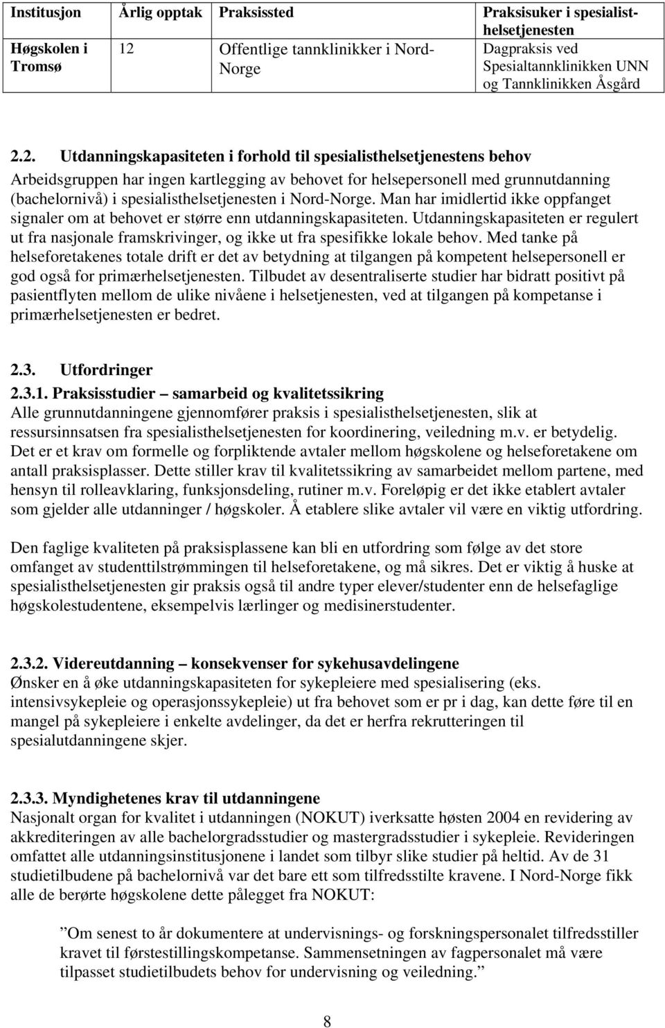 2. Utdanningskapasiteten i forhold til spesialisthelsetjenestens behov Arbeidsgruppen har ingen kartlegging av behovet for helsepersonell med grunnutdanning (bachelornivå) i spesialisthelsetjenesten