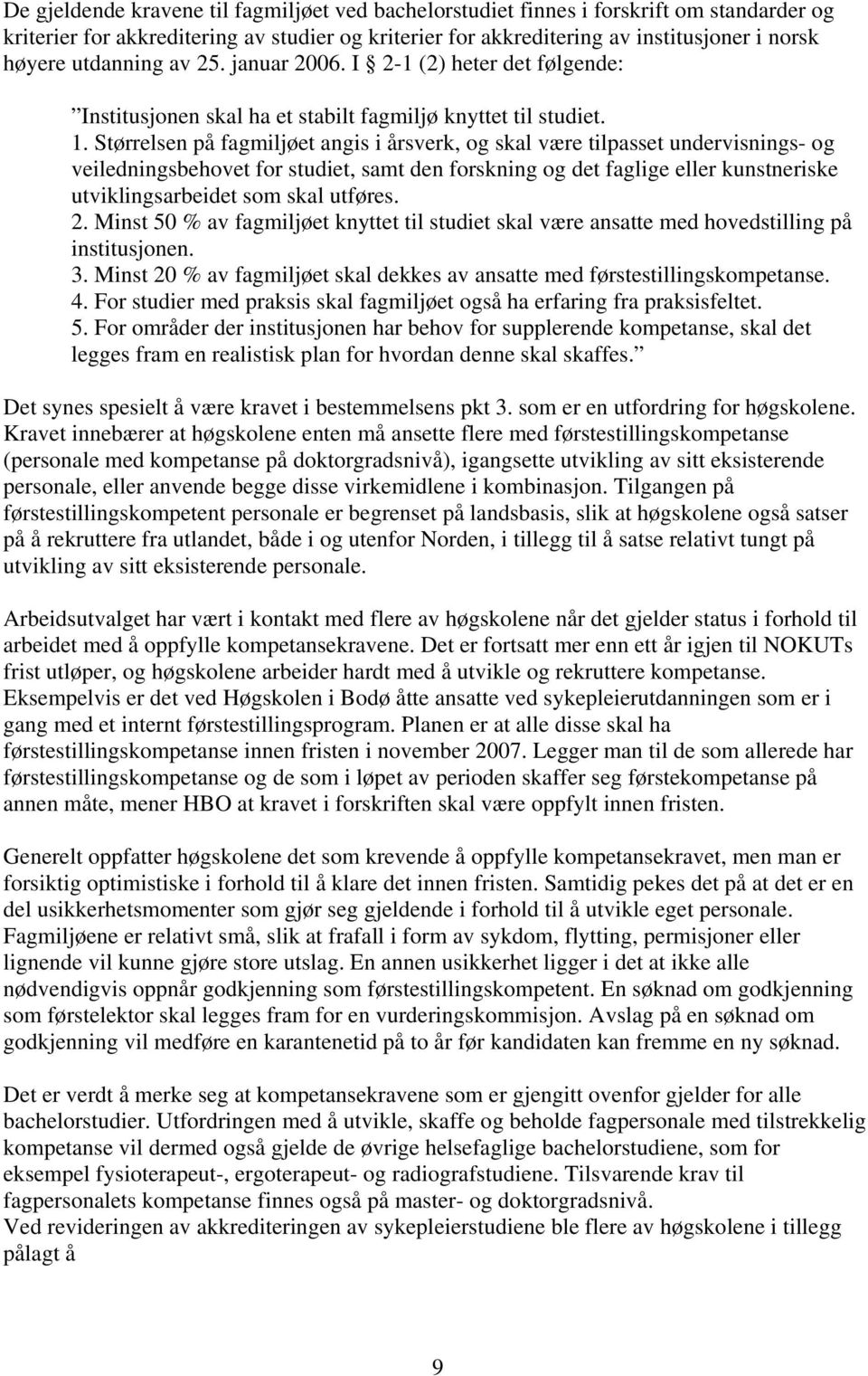 Størrelsen på fagmiljøet angis i årsverk, og skal være tilpasset undervisnings- og veiledningsbehovet for studiet, samt den forskning og det faglige eller kunstneriske utviklingsarbeidet som skal