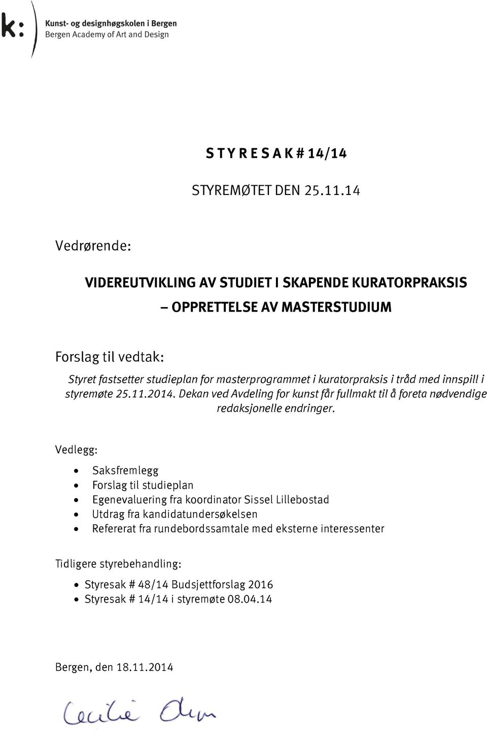 kuratorpraksis i tråd med innspill i styremøte 25.11.2014. Dekan ved Avdeling for kunst får fullmakt til å foreta nødvendige redaksjonelle endringer.