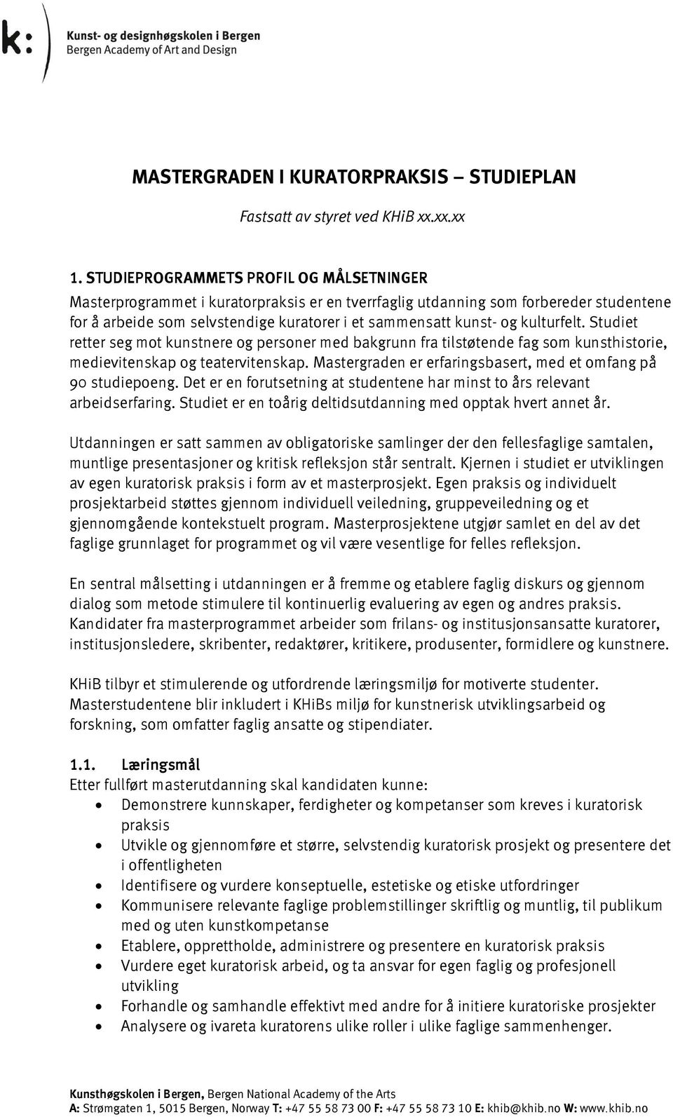 kulturfelt. Studiet retter seg mot kunstnere og personer med bakgrunn fra tilstøtende fag som kunsthistorie, medievitenskap og teatervitenskap.