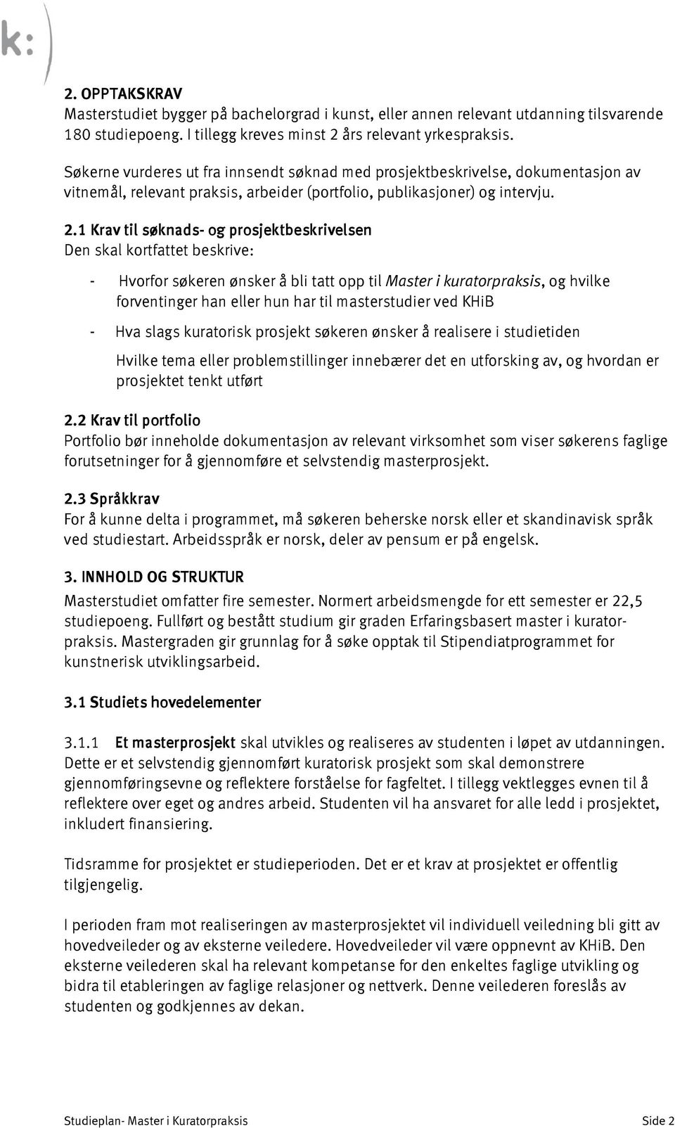 1 Krav til søknads- og prosjektbeskrivelsen Den skal kortfattet beskrive: - Hvorfor søkeren ønsker å bli tatt opp til Master i kuratorpraksis, og hvilke forventinger han eller hun har til