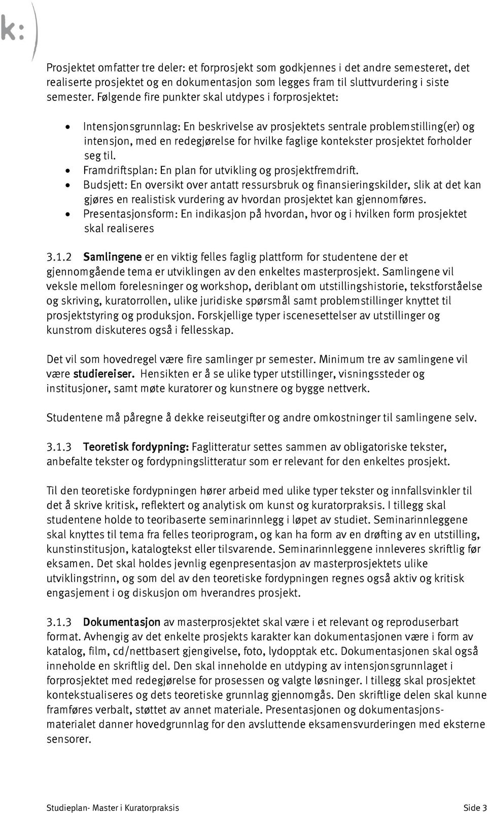 prosjektet forholder seg til. Framdriftsplan: En plan for utvikling og prosjektfremdrift.