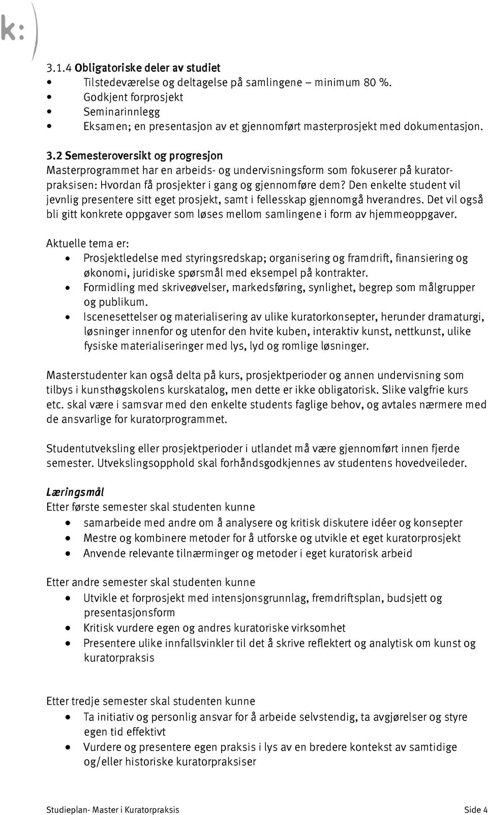 2 Semesteroversikt og progresjon Masterprogrammet har en arbeids- og undervisningsform som fokuserer på kuratorpraksisen: Hvordan få prosjekter i gang og gjennomføre dem?