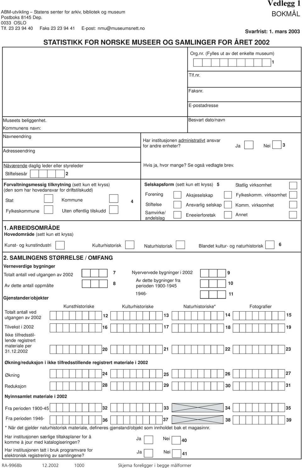 Besvart dato/navn Kommunens navn: Navneendring Adresseendring Har institusjonen administrativt ansvar for andre enheter? Ja Nei 3 Nåværende daglig leder eller styreleder Hvis ja, hvor mange?