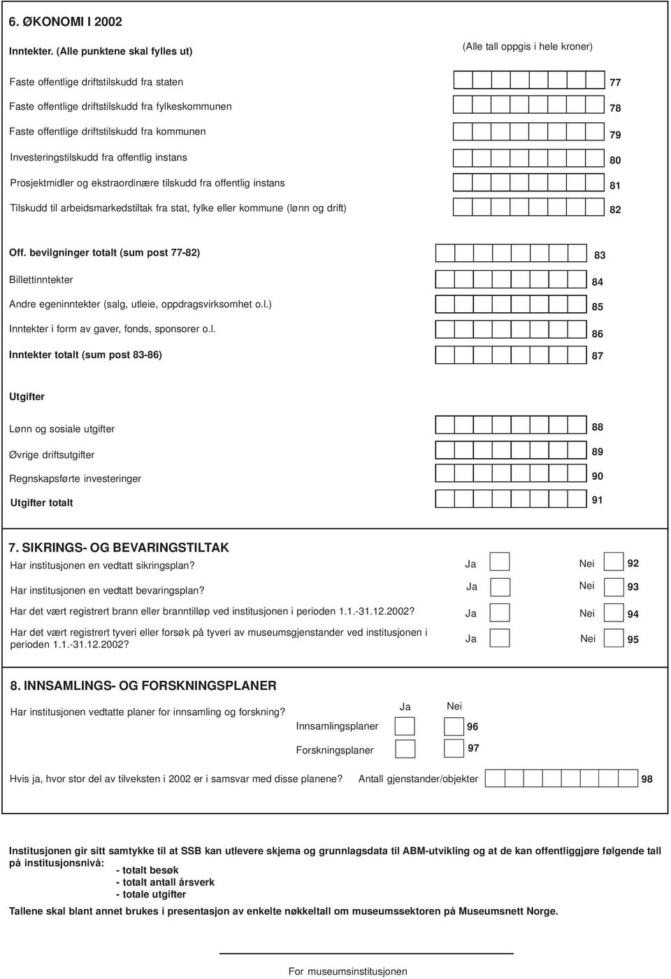 kommunen Investeringstilskudd fra offentlig instans Prosjektmidler og ekstraordinære tilskudd fra offentlig instans Tilskudd til arbeidsmarkedstiltak fra stat, fylke eller kommune (lønn og drift) 77