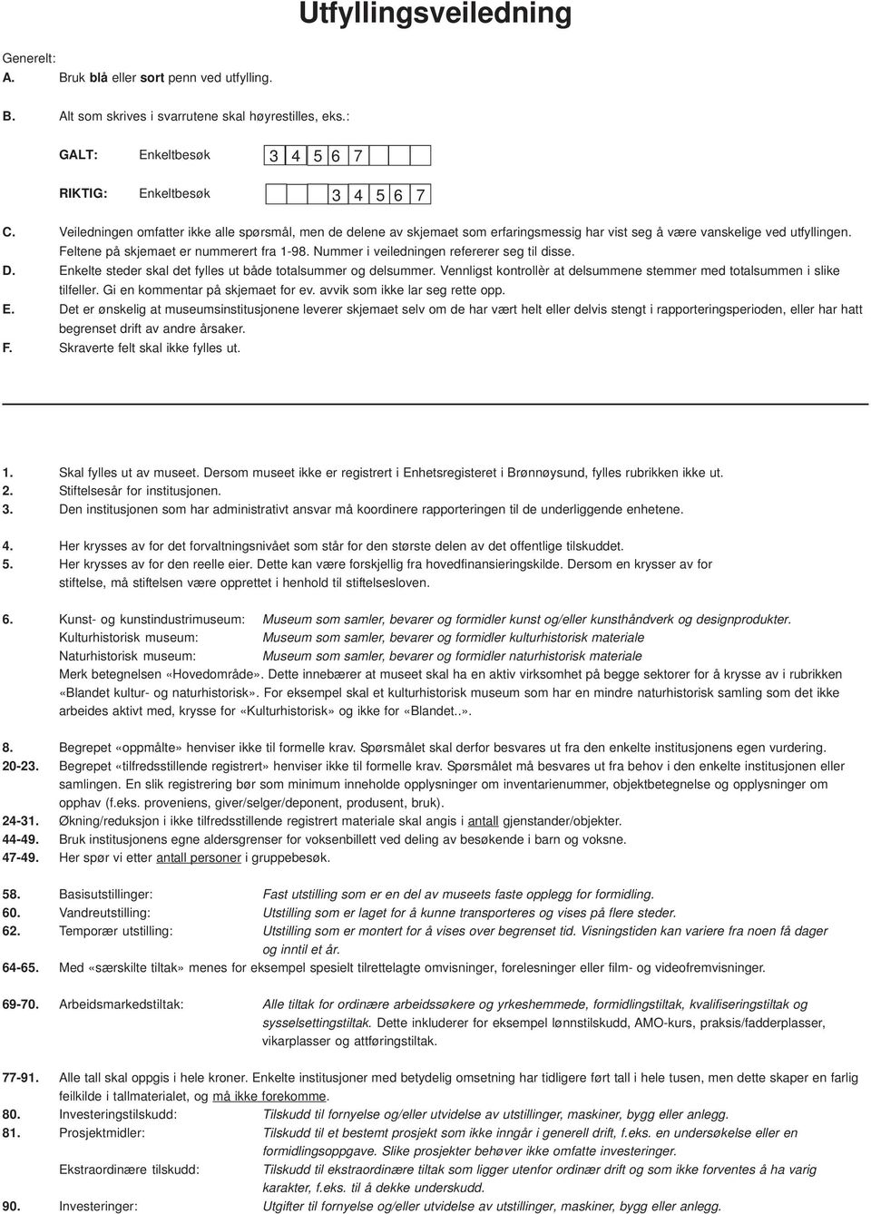 Nummer i veiledningen refererer seg til disse. D. Enkelte steder skal det fylles ut både totalsummer og delsummer. Vennligst kontrollèr at delsummene stemmer med totalsummen i slike tilfeller.