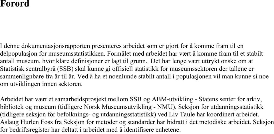 Det har lenge vært uttrykt ønske om at Statistisk sentralbyrå (SSB) skal kunne gi offisiell statistikk for museumssektoren der tallene er sammenlignbare fra år til år.