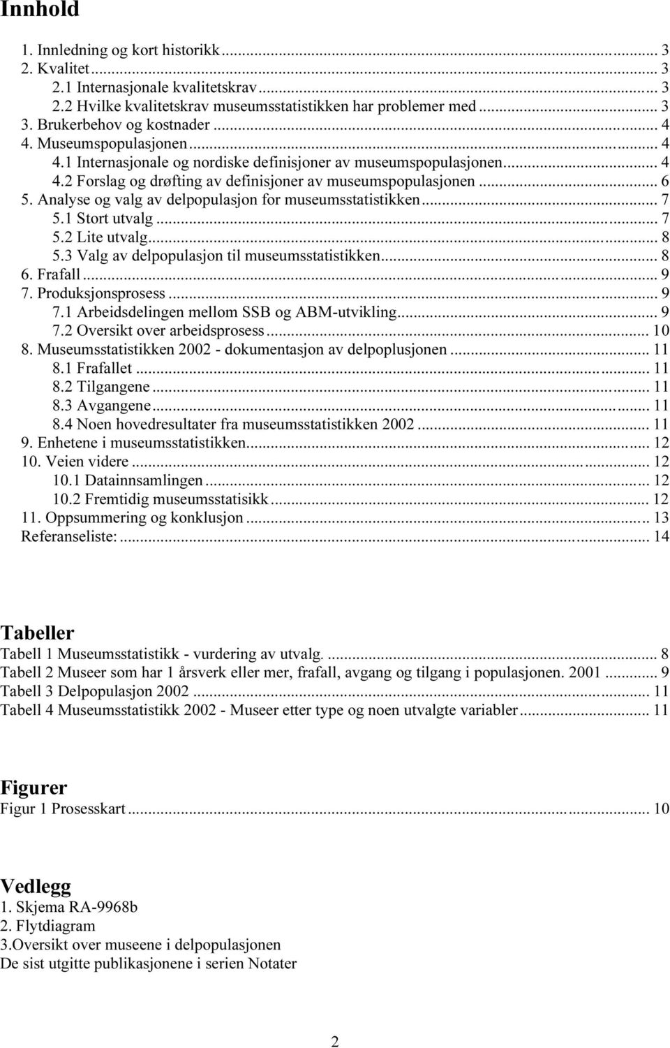 Analyse og valg av delpopulasjon for museumsstatistikken... 7 5.1 Stort utvalg... 7 5.2 Lite utvalg... 8 5.3 Valg av delpopulasjon til museumsstatistikken... 8 6. Frafall... 9 7. Produksjonsprosess.