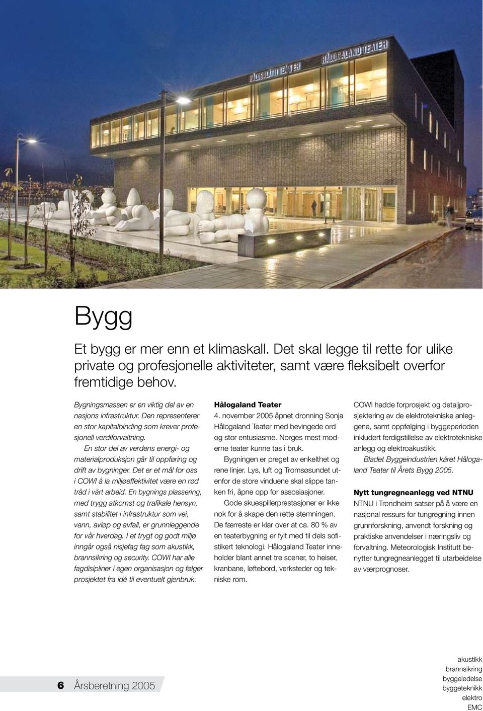 En stor del av verdens energi- og materialproduksjon går til oppføring og drift av bygninger. Det er et mål for oss i COWI å la miljøeffektivitet være en rød tråd i vårt arbeid.