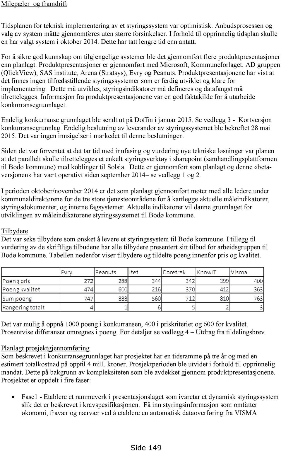 For å sikre god kunnskap om tilgjengelige systemer ble det gjennomført flere produktpresentasjoner enn planlagt.