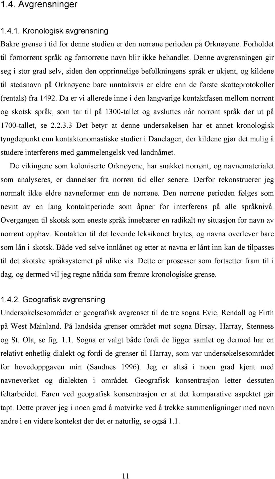 (rentals) fra 1492. Da er vi allerede inne i den langvarige kontaktfasen mellom norrønt og skotsk språk, som tar til på 130