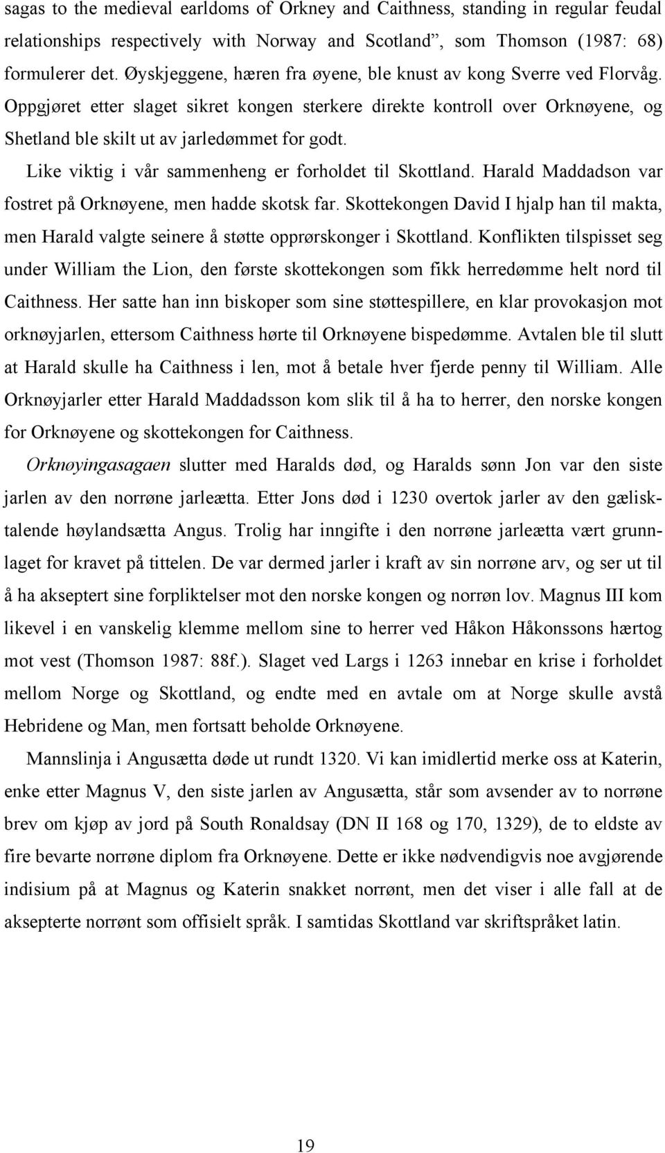 Like viktig i vår sammenheng er forholdet til ottland. Harald Maddadson var fostret på Orknøyene, men hadde skotsk far.