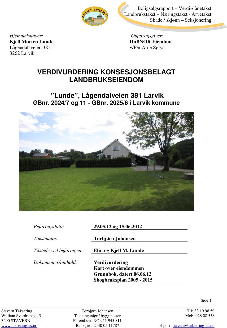 befaringen: Dokumenter/innhold: 290512 og 15062012 Torbjørn Johansen Elin og Kjell M Lunde Verdivurdering Kart over eiendommen Grunnbok, datert 060612 Skogbruksplan 2005-2015 Stavern Taksering