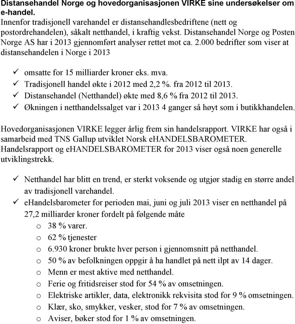 Distansehandel Norge og Posten Norge AS har i 2013 gjennomført analyser rettet mot ca. 2.000 bedrifter som viser at distansehandelen i Norge i 2013 omsatte for 15 milliarder kroner eks. mva.