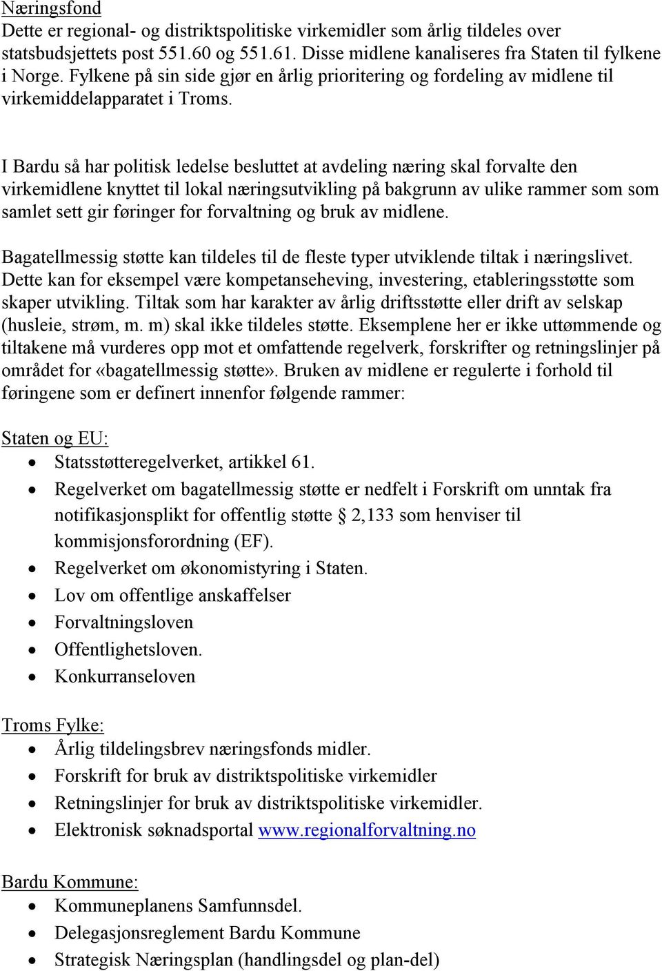 I Bardu så har politisk ledelse besluttet at avdeling næring skal forvalte den virkemidlene knyttet til lokal næringsutvikling på bakgrunn av ulike rammer som som samlet sett gir føringer for