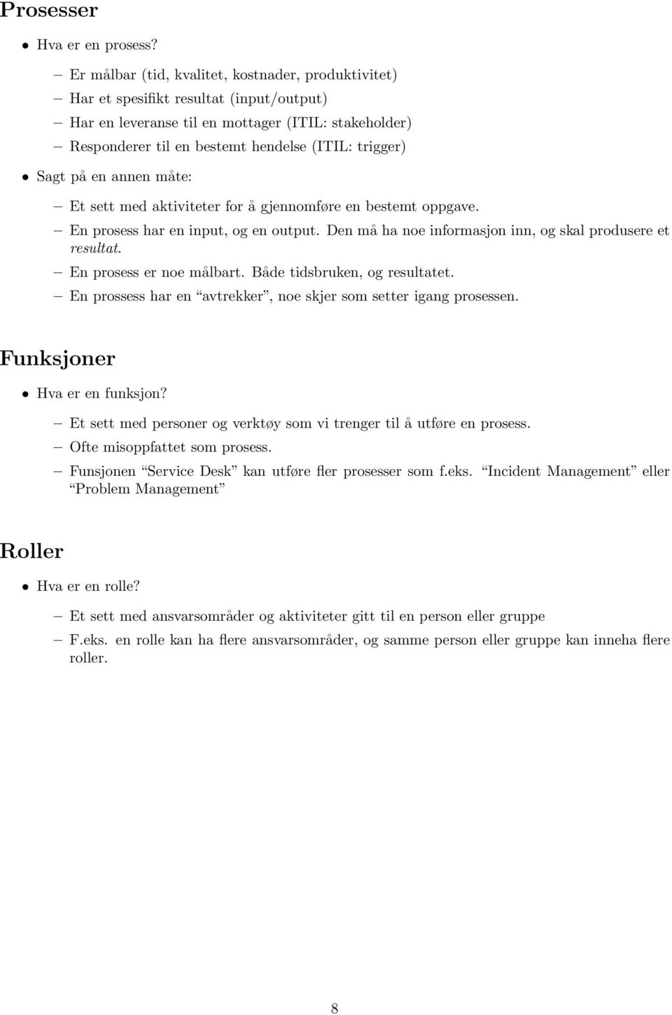 Sagt på en annen måte: Et sett med aktiviteter for å gjennomføre en bestemt oppgave. En prosess har en input, og en output. Den må ha noe informasjon inn, og skal produsere et resultat.