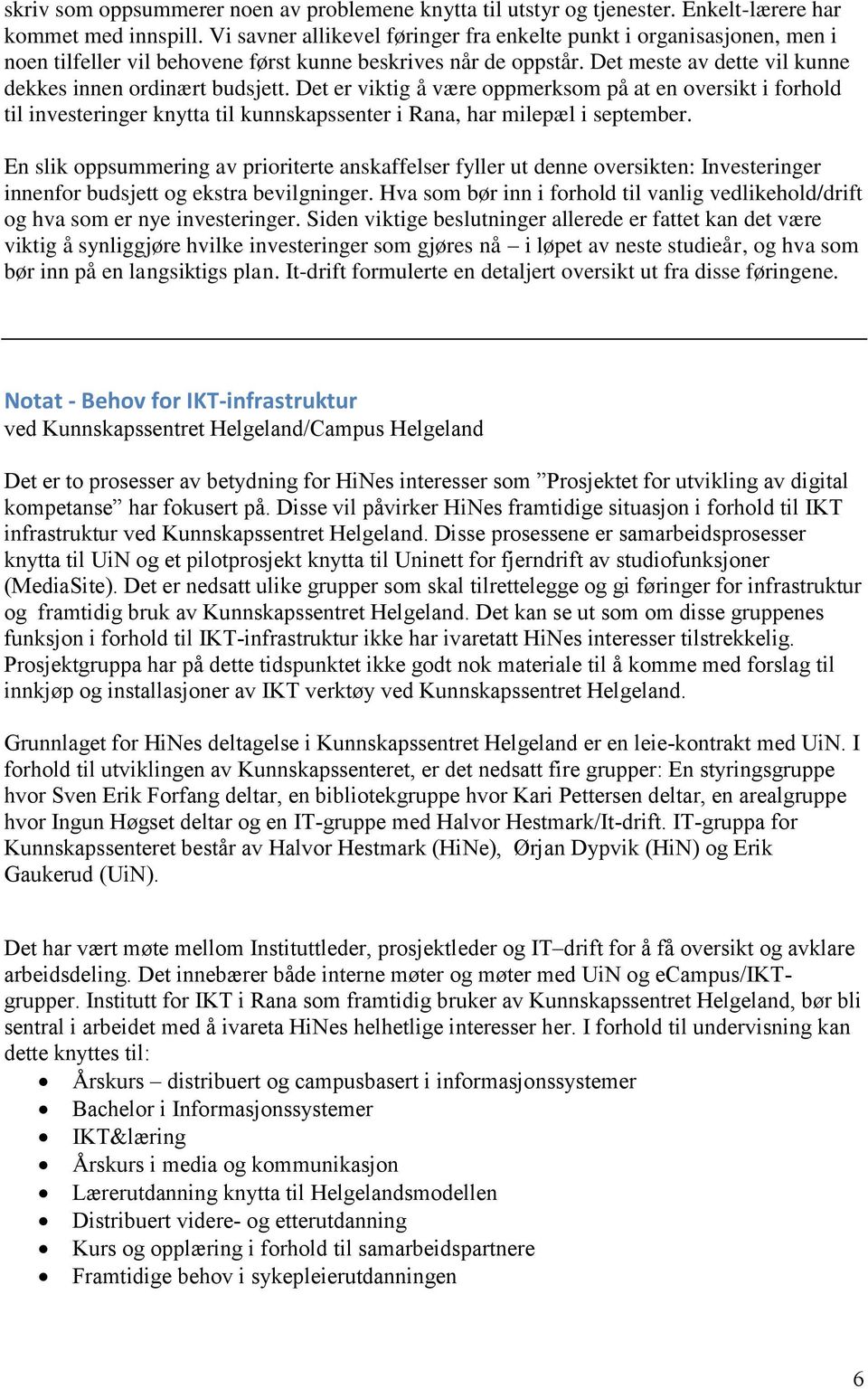 Det er viktig å være oppmerksom på at en oversikt i forhold til investeringer knytta til kunnskapssenter i Rana, har milepæl i september.