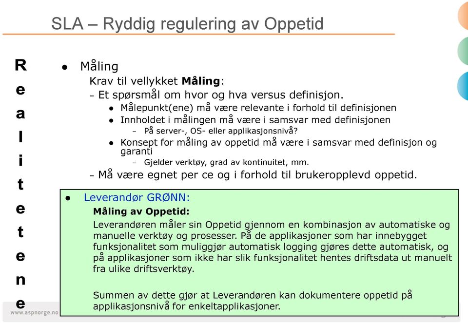 Konsept for måling av oppetid må være i samsvar med definisjon og garanti Gjelder verktøy, grad av kontinuitet, mm. Må være egnet per ce og i forhold til brukeropplevd oppetid.