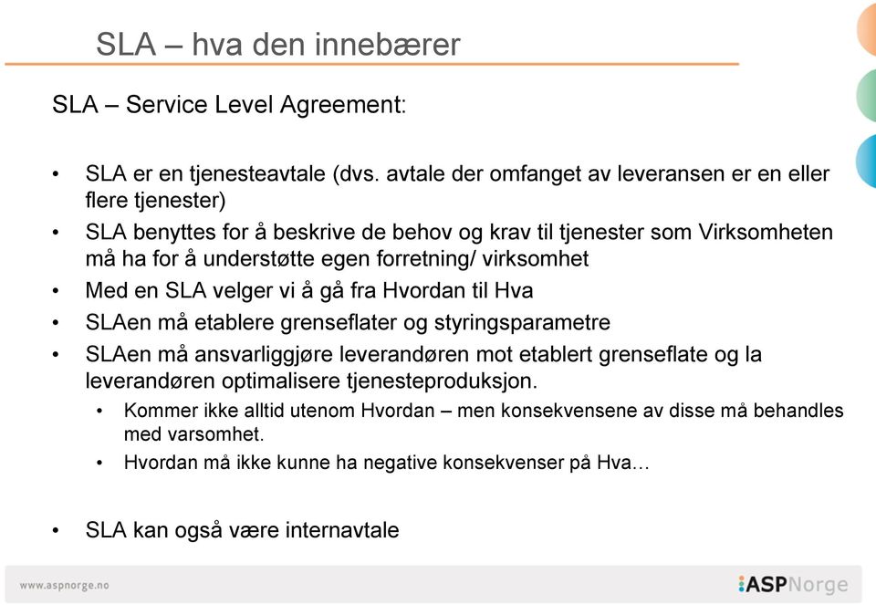 egen forretning/ virksomhet Med en SLA velger vi å gå fra Hvordan til Hva SLAen må etablere grenseflater og styringsparametre SLAen må ansvarliggjøre leverandøren