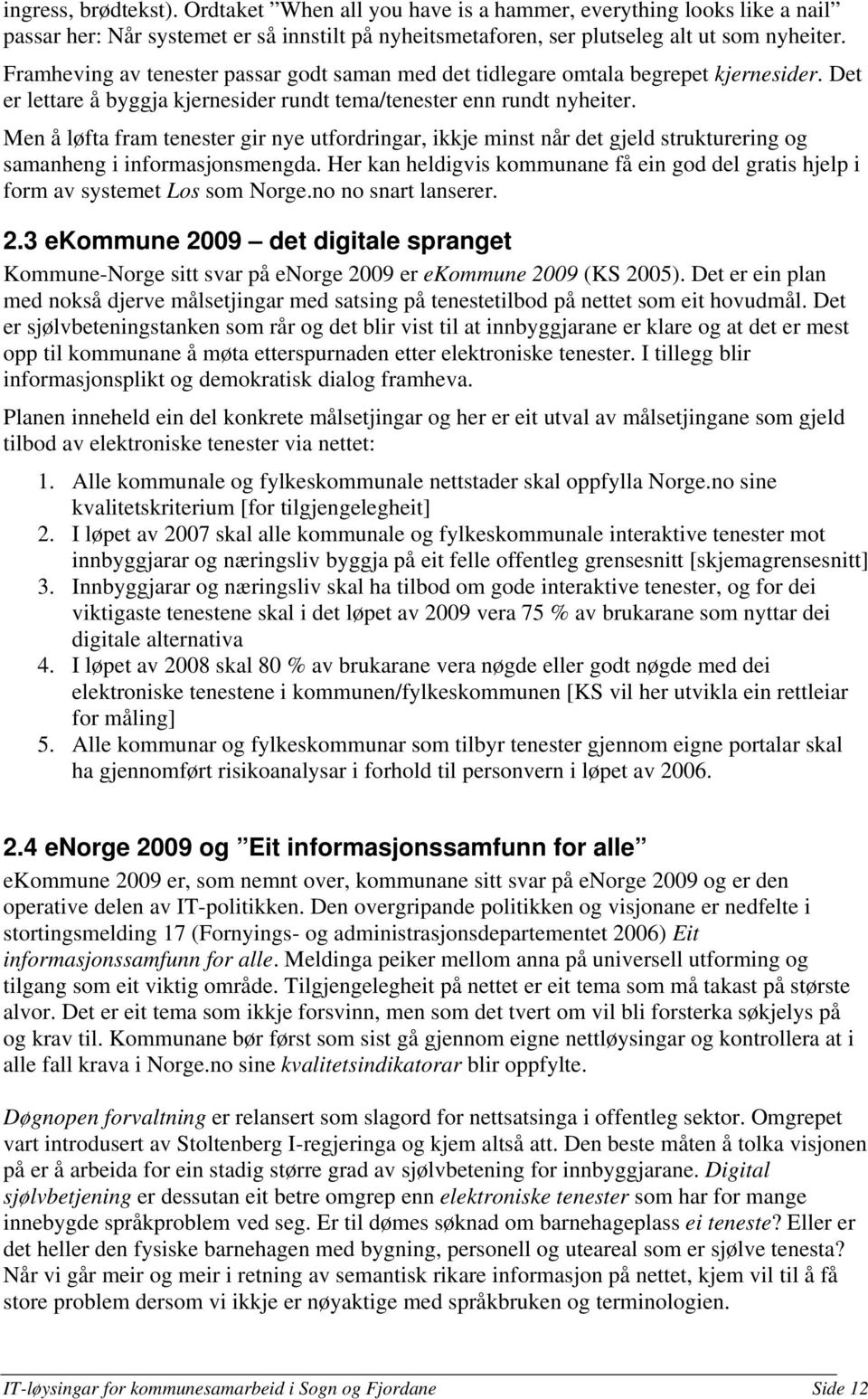 Men å løfta fram tenester gir nye utfordringar, ikkje minst når det gjeld strukturering og samanheng i informasjonsmengda.