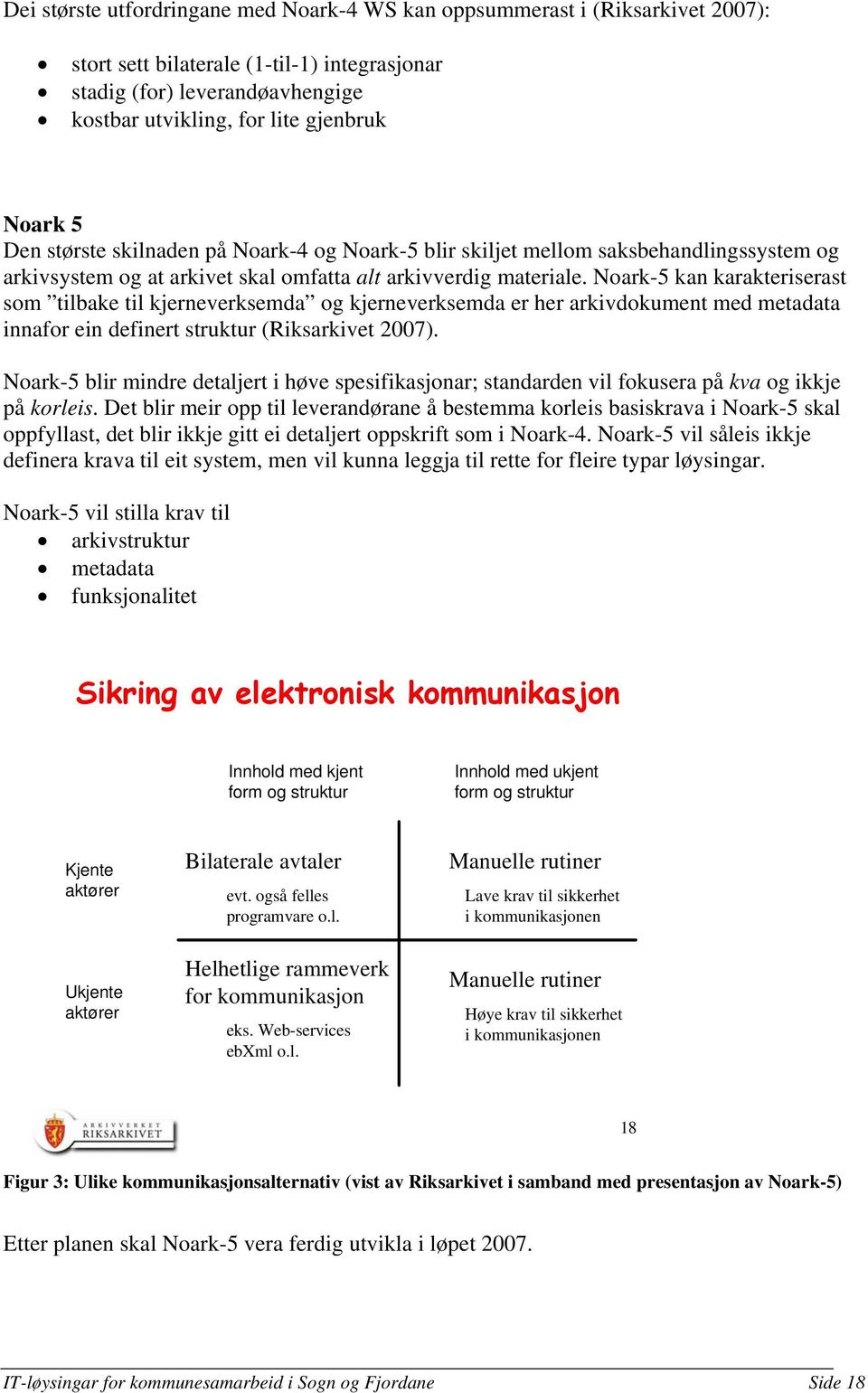 Noark-5 kan karakteriserast som tilbake til kjerneverksemda og kjerneverksemda er her arkivdokument med metadata innafor ein definert struktur (Riksarkivet 2007).