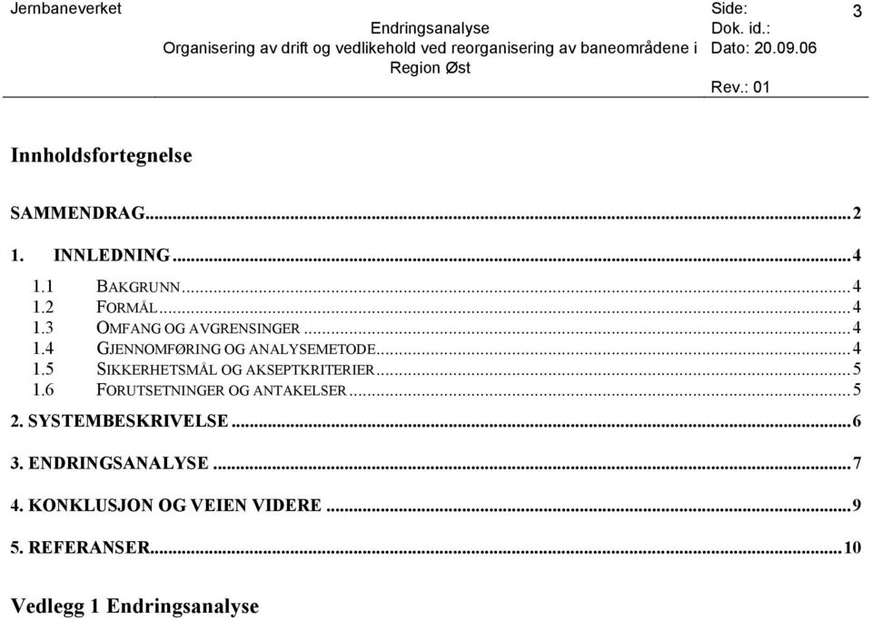 6 FORUTSETNINGER OG ANTAKELSER...5 2. SYSTEMBESKRIVELSE...6 3. ENDRINGSANALYSE...7 4.