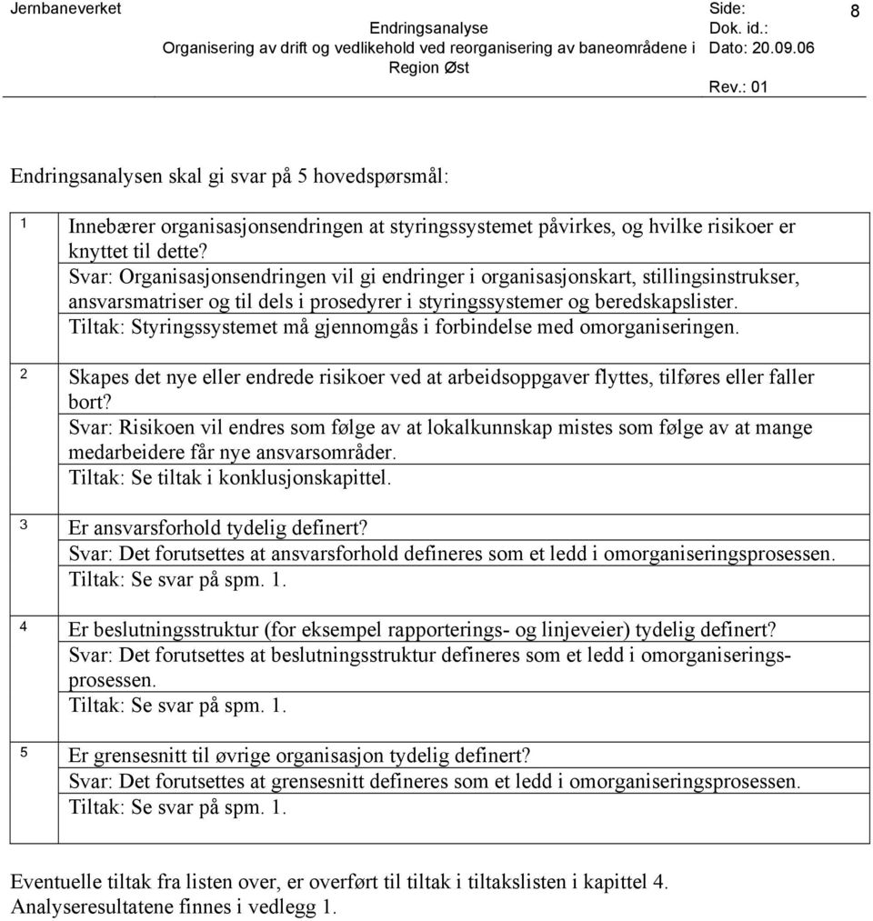 Tiltak: Styringssystemet må gjennomgås i forbindelse med omorganiseringen. Skapes det nye eller endrede risikoer ved at arbeidsoppgaver flyttes, tilføres eller faller bort?