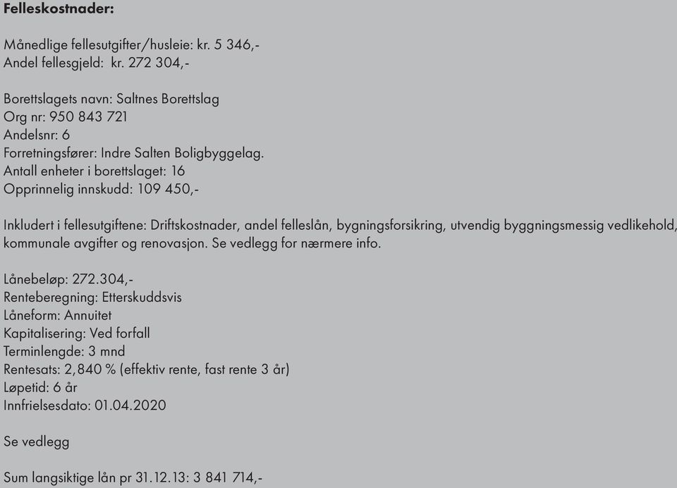 Antall enheter i borettslaget: 16 Opprinnelig innskudd: 109 450,- Inkludert i fellesutgiftene: Driftskostnader, andel felleslån, bygningsforsikring, utvendig byggningsmessig