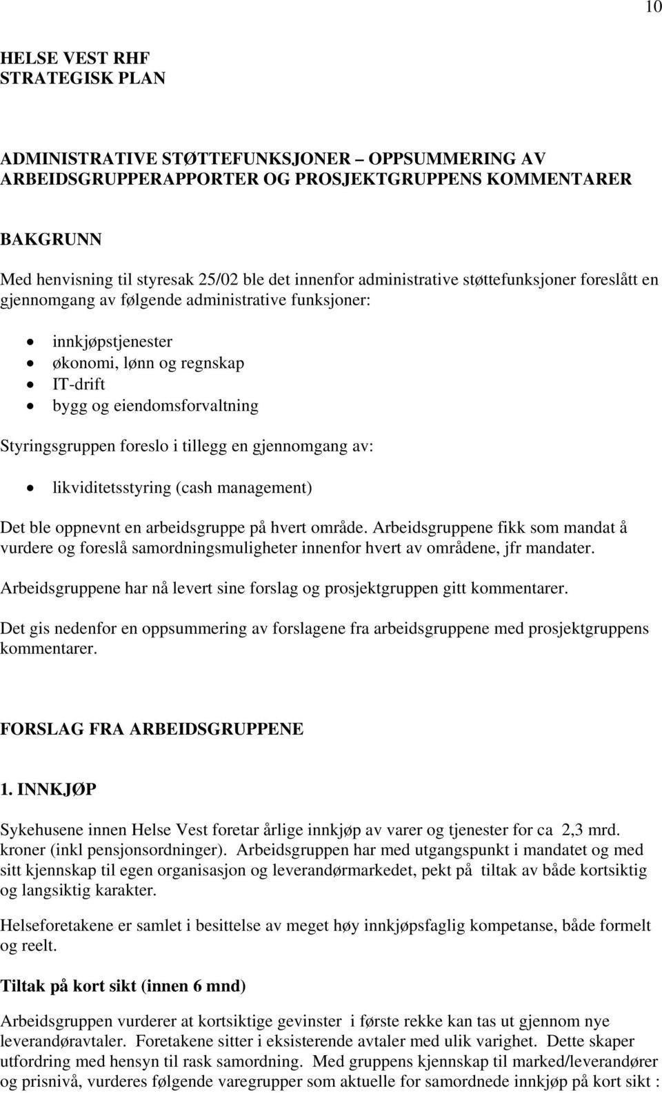 foreslo i tillegg en gjennomgang av: likviditetsstyring (cash management) Det ble oppnevnt en arbeidsgruppe på hvert område.