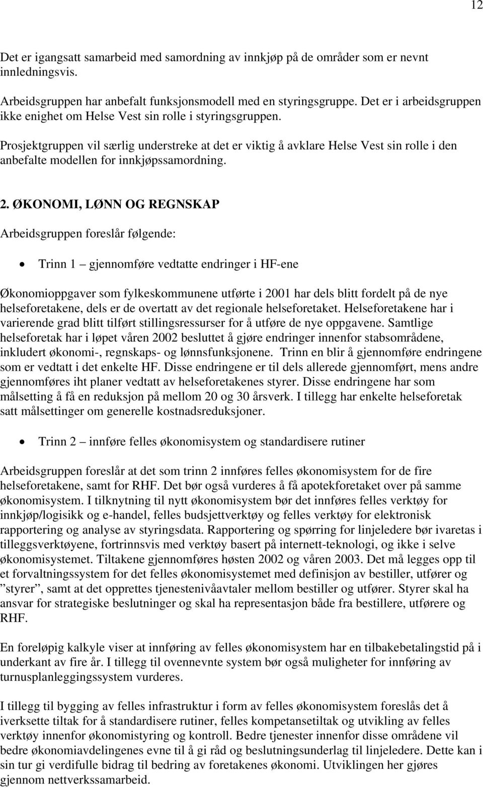 Prosjektgruppen vil særlig understreke at det er viktig å avklare Helse Vest sin rolle i den anbefalte modellen for innkjøpssamordning. 2.