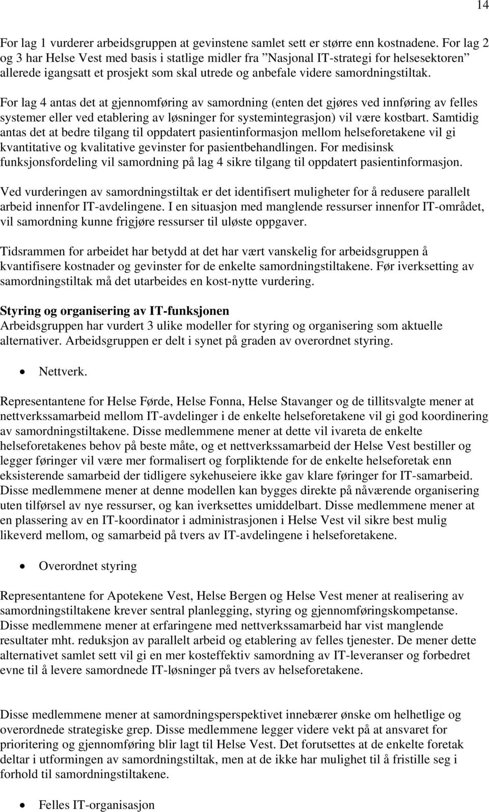 For lag 4 antas det at gjennomføring av samordning (enten det gjøres ved innføring av felles systemer eller ved etablering av løsninger for systemintegrasjon) vil være kostbart.