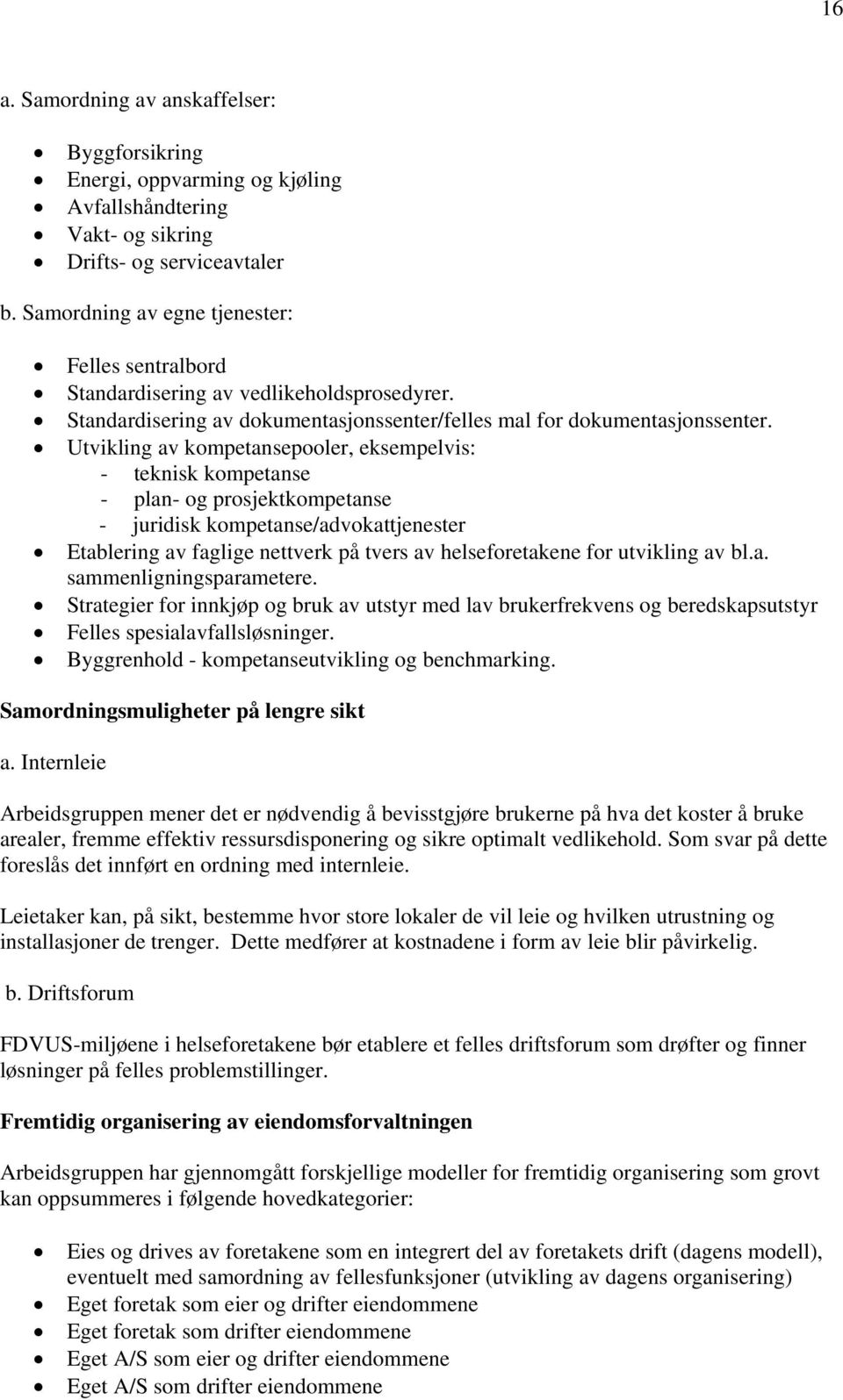 Utvikling av kompetansepooler, eksempelvis: - teknisk kompetanse - plan- og prosjektkompetanse - juridisk kompetanse/advokattjenester Etablering av faglige nettverk på tvers av helseforetakene for