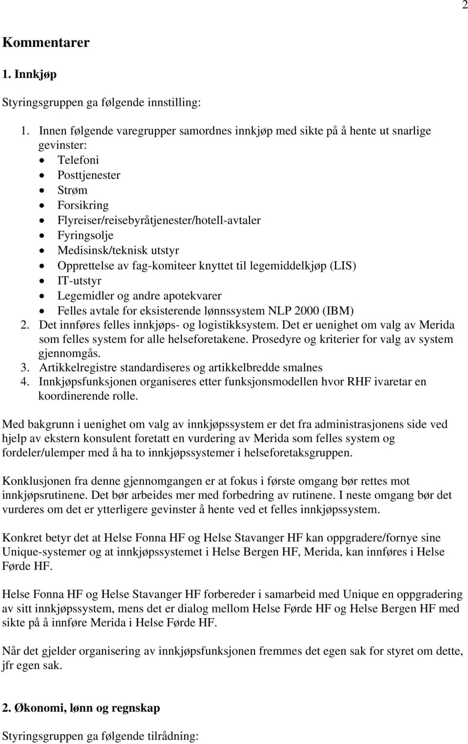 Medisinsk/teknisk utstyr Opprettelse av fag-komiteer knyttet til legemiddelkjøp (LIS) IT-utstyr Legemidler og andre apotekvarer Felles avtale for eksisterende lønnssystem NLP 2000 (IBM) 2.