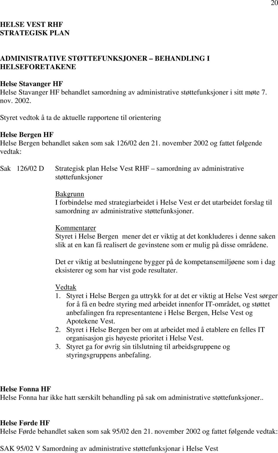 november 2002 og fattet følgende vedtak: Sak 126/02 D Strategisk plan Helse Vest RHF samordning av administrative støttefunksjoner Bakgrunn I forbindelse med strategiarbeidet i Helse Vest er det