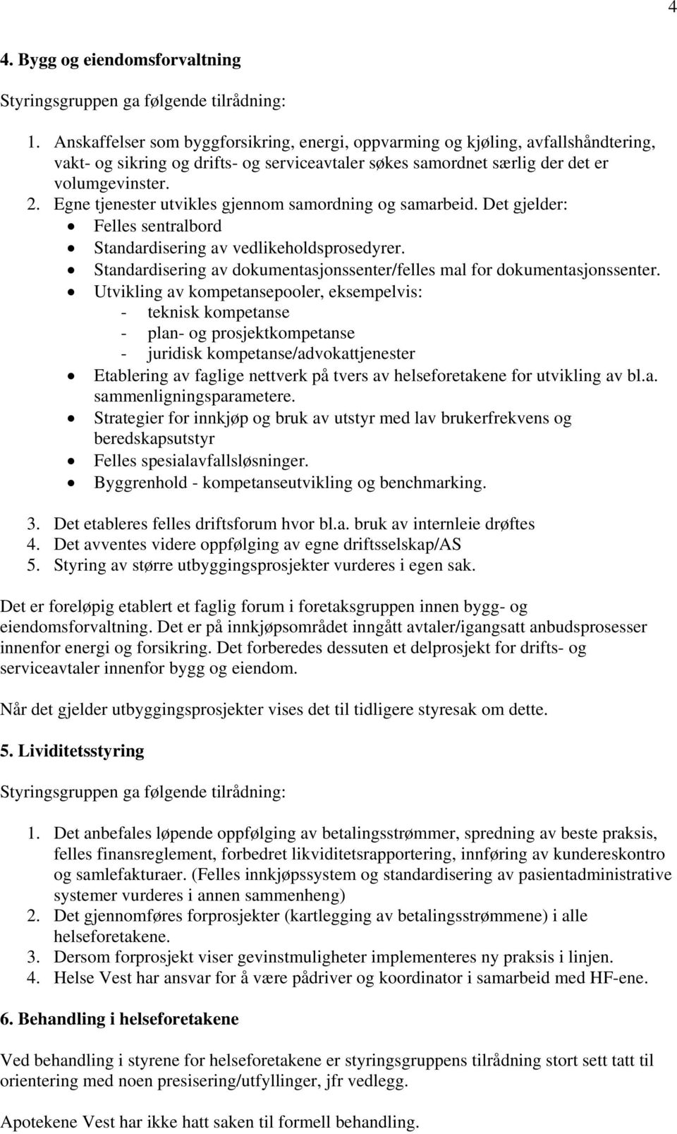 Egne tjenester utvikles gjennom samordning og samarbeid. Det gjelder: Felles sentralbord Standardisering av vedlikeholdsprosedyrer.