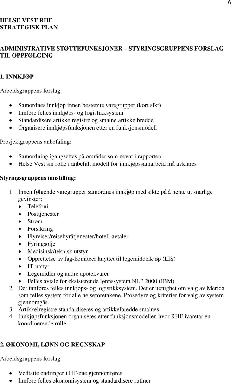 Organisere innkjøpsfunksjonen etter en funksjonsmodell Prosjektgruppens anbefaling: Samordning igangsettes på områder som nevnt i rapporten.