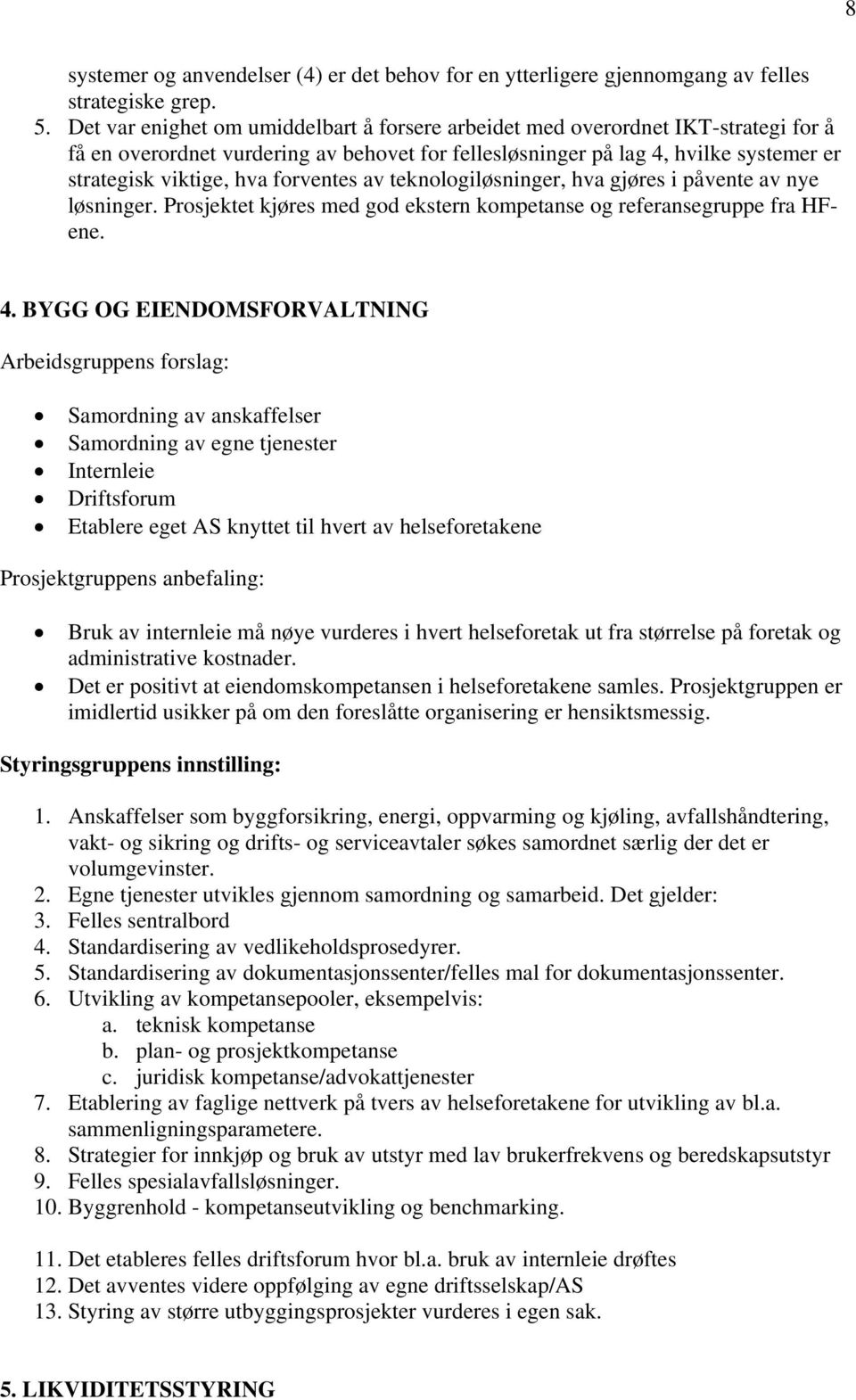 forventes av teknologiløsninger, hva gjøres i påvente av nye løsninger. Prosjektet kjøres med god ekstern kompetanse og referansegruppe fra HFene. 4.