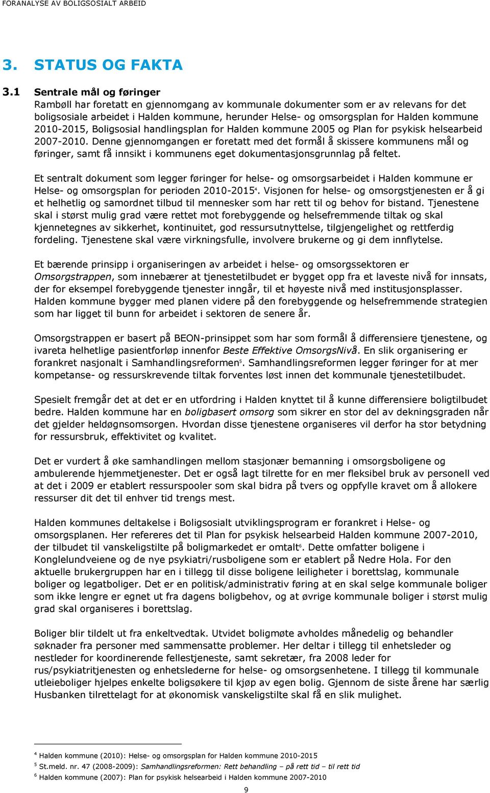 kommune 2010-2015, Boligsosial handlingsplan for Halden kommune 2005 og Plan for psykisk helsearbeid 2007-2010.