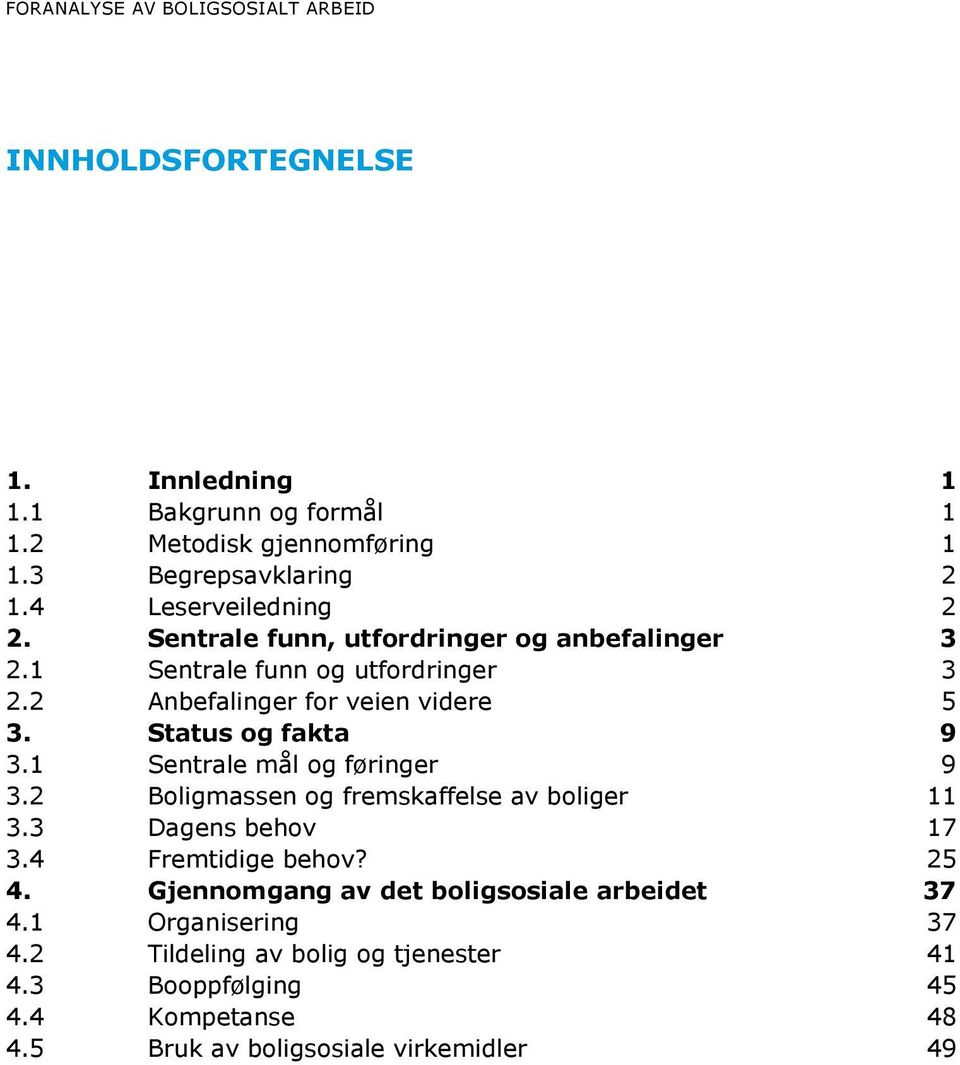 Status og fakta 9 3.1 Sentrale mål og føringer 9 3.2 Boligmassen og fremskaffelse av boliger 11 3.3 Dagens behov 17 3.4 Fremtidige behov? 25 4.