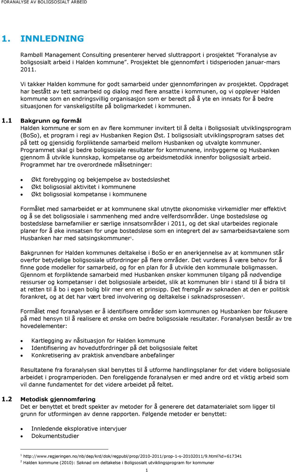 Oppdraget har bestått av tett samarbeid og dialog med flere ansatte i kommunen, og vi opplever Halden kommune som en endringsvillig organisasjon som er beredt på å yte en innsats for å bedre